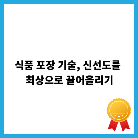 식품 포장 기술, 신선도를 최상으로 끌어올리기
