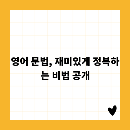 영어 문법, 재미있게 정복하는 비법 공개