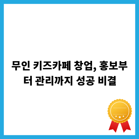 무인 키즈카페 창업, 홍보부터 관리까지 성공 비결
