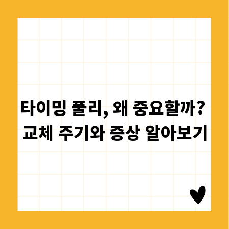 타이밍 풀리, 왜 중요할까? 교체 주기와 증상 알아보기