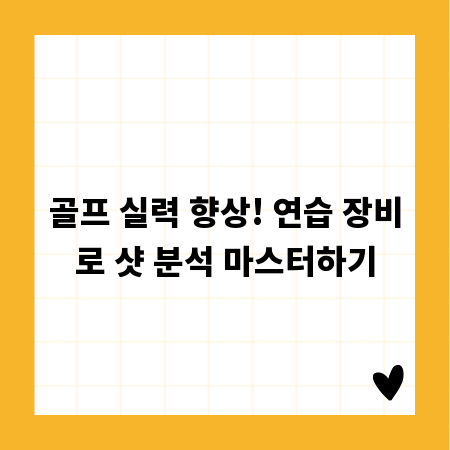 골프 실력 향상! 연습 장비로 샷 분석 마스터하기