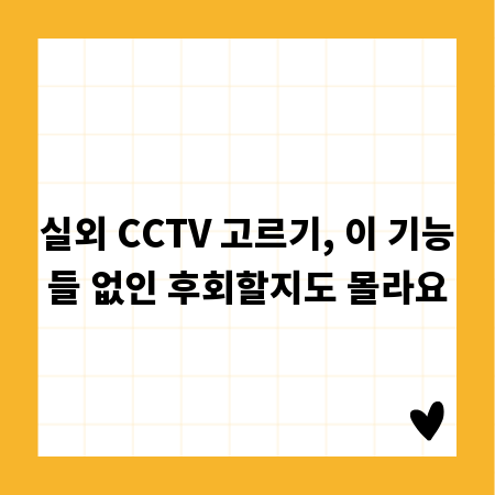 실외 CCTV 고르기, 이 기능들 없인 후회할지도 몰라요