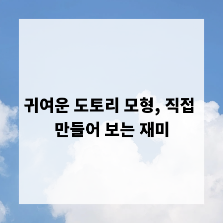 귀여운 도토리 모형, 직접 만들어 보는 재미