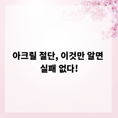 아크릴 절단, 이것만 알면 실패 없다!