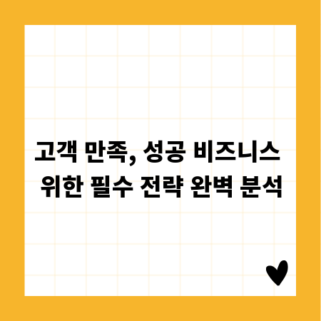 고객 만족, 성공 비즈니스 위한 필수 전략 완벽 분석