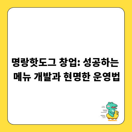 명랑핫도그 창업: 성공하는 메뉴 개발과 현명한 운영법