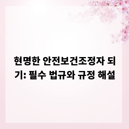 현명한 안전보건조정자 되기: 필수 법규와 규정 해설