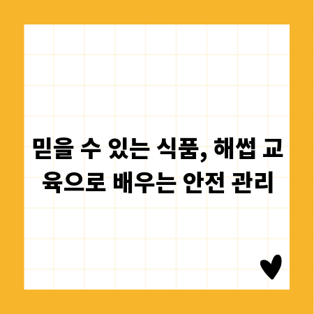 믿을 수 있는 식품, 해썹 교육으로 배우는 안전 관리