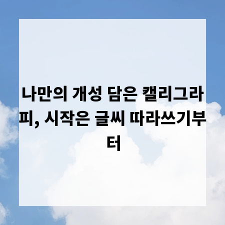 나만의 개성 담은 캘리그라피, 시작은 글씨 따라쓰기부터