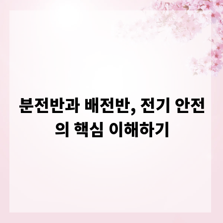 분전반과 배전반, 전기 안전의 핵심 이해하기