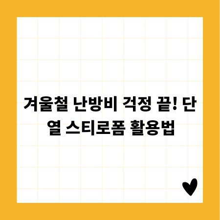 겨울철 난방비 걱정 끝! 단열 스티로폼 활용법