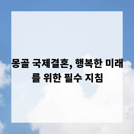 몽골 국제결혼, 행복한 미래를 위한 필수 지침