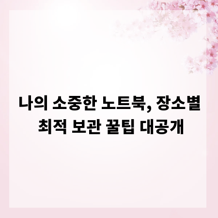 나의 소중한 노트북, 장소별 최적 보관 꿀팁 대공개
