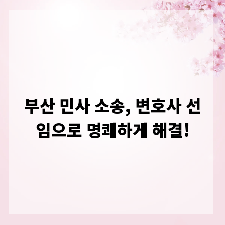 부산 민사 소송, 변호사 선임으로 명쾌하게 해결!