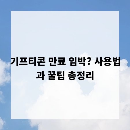 기프티콘 만료 임박? 사용법과 꿀팁 총정리