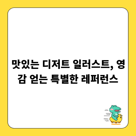 맛있는 디저트 일러스트, 영감 얻는 특별한 레퍼런스