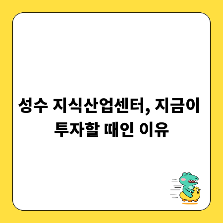 성수 지식산업센터, 지금이 투자할 때인 이유