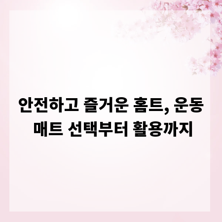 안전하고 즐거운 홈트, 운동 매트 선택부터 활용까지