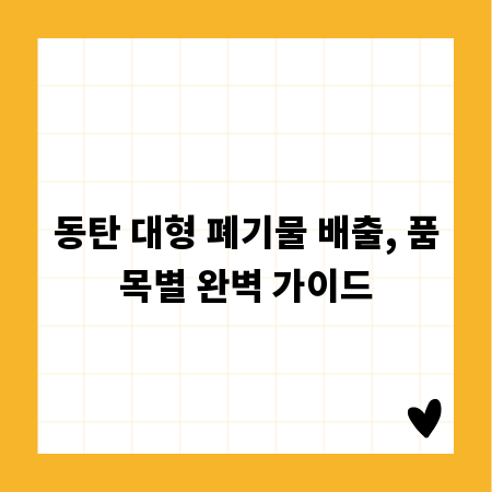 동탄 대형 폐기물 배출, 품목별 완벽 가이드
