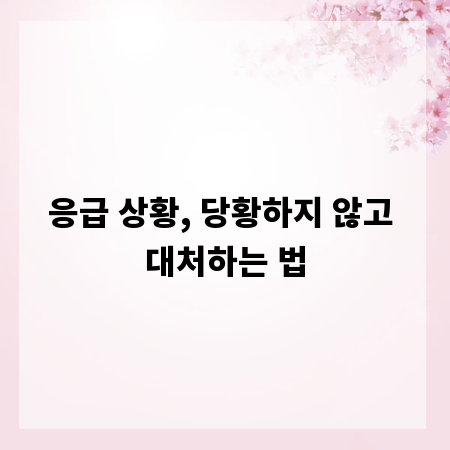 응급 상황, 당황하지 않고 대처하는 법