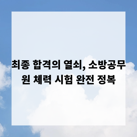 최종 합격의 열쇠, 소방공무원 체력 시험 완전 정복