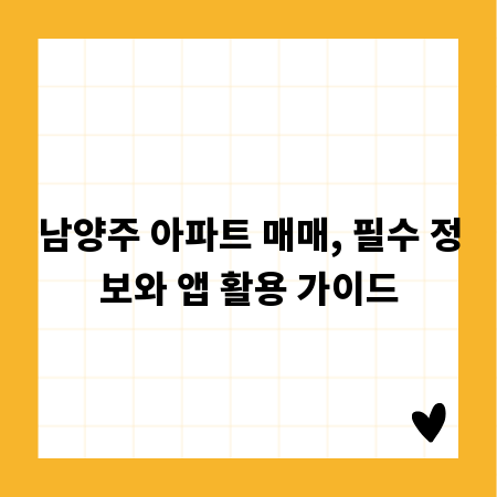 남양주 아파트 매매, 필수 정보와 앱 활용 가이드
