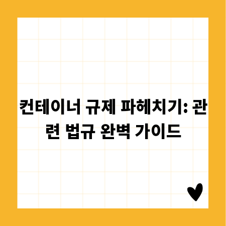 컨테이너 규제 파헤치기: 관련 법규 완벽 가이드