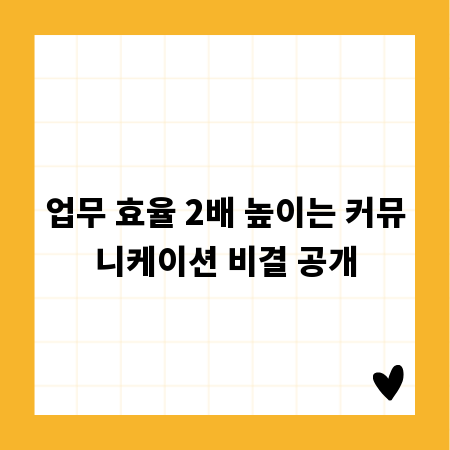 업무 효율 2배 높이는 커뮤니케이션 비결 공개