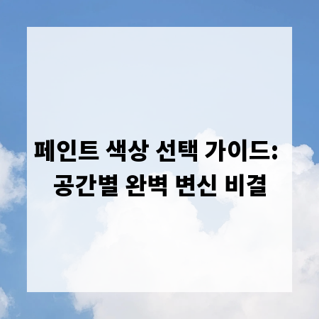 페인트 색상 선택 가이드: 공간별 완벽 변신 비결