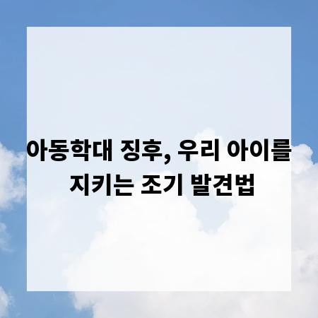아동학대 징후, 우리 아이를 지키는 조기 발견법