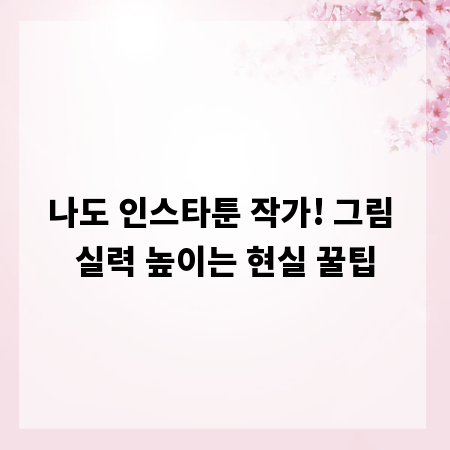 나도 인스타툰 작가! 그림 실력 높이는 현실 꿀팁