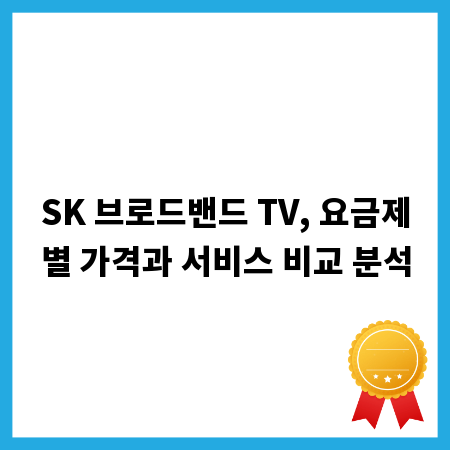 SK 브로드밴드 TV, 요금제별 가격과 서비스 비교 분석