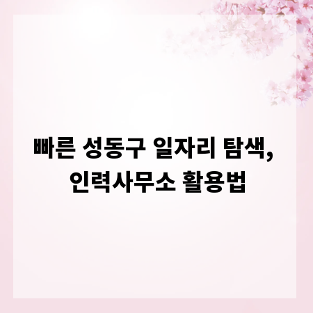 빠른 성동구 일자리 탐색, 인력사무소 활용법