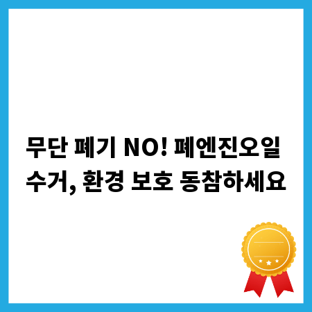 무단 폐기 NO! 폐엔진오일 수거, 환경 보호 동참하세요