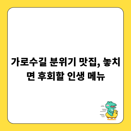 가로수길 분위기 맛집, 놓치면 후회할 인생 메뉴