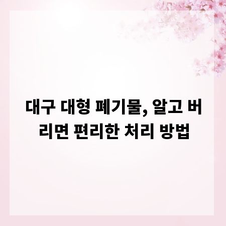 대구 대형 폐기물, 알고 버리면 편리한 처리 방법