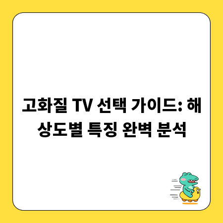 고화질 TV 선택 가이드: 해상도별 특징 완벽 분석