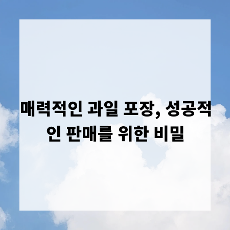 매력적인 과일 포장, 성공적인 판매를 위한 비밀