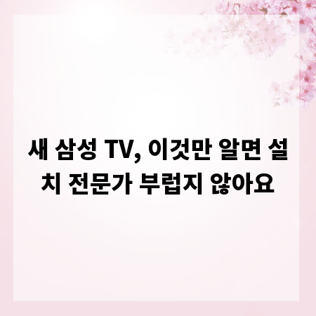 새 삼성 TV, 이것만 알면 설치 전문가 부럽지 않아요