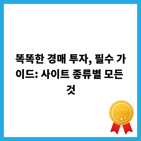 똑똑한 경매 투자, 필수 가이드: 사이트 종류별 모든 것