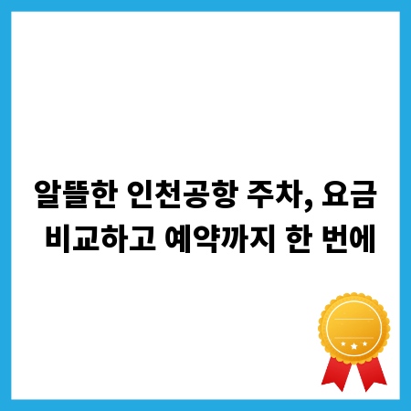 알뜰한 인천공항 주차, 요금 비교하고 예약까지 한 번에