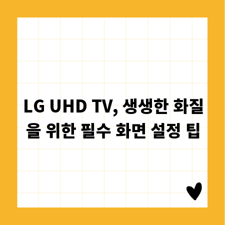 LG UHD TV, 생생한 화질을 위한 필수 화면 설정 팁