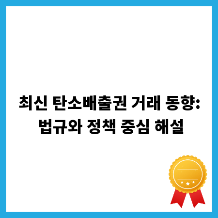최신 탄소배출권 거래 동향: 법규와 정책 중심 해설