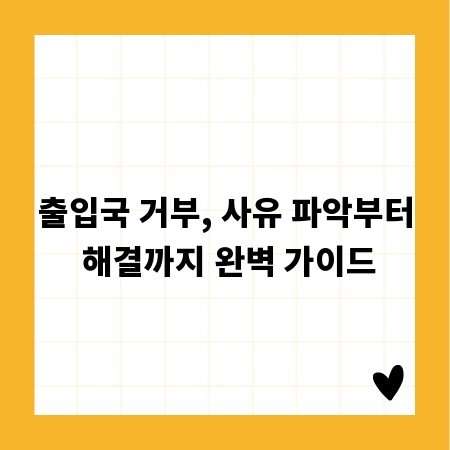 출입국 거부, 사유 파악부터 해결까지 완벽 가이드