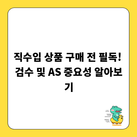 직수입 상품 구매 전 필독! 검수 및 AS 중요성 알아보기