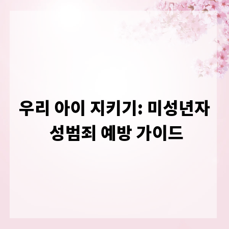 우리 아이 지키기: 미성년자 성범죄 예방 가이드