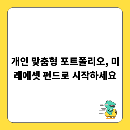 개인 맞춤형 포트폴리오, 미래에셋 펀드로 시작하세요