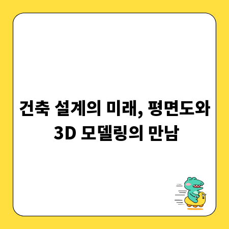 건축 설계의 미래, 평면도와 3D 모델링의 만남
