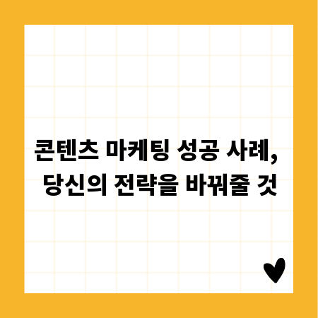 콘텐츠 마케팅 성공 사례, 당신의 전략을 바꿔줄 것