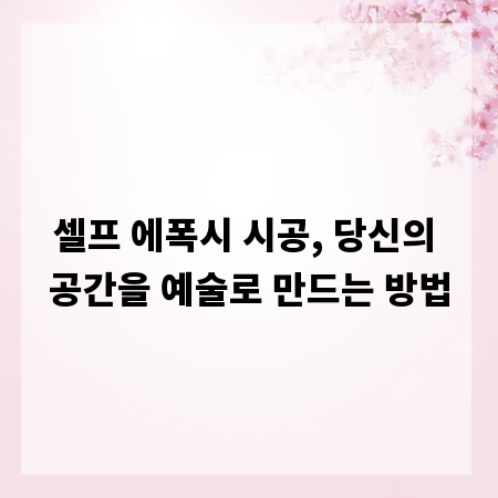 셀프 에폭시 시공, 당신의 공간을 예술로 만드는 방법